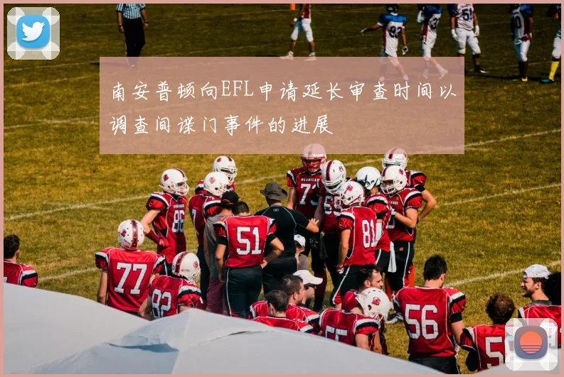 南安普顿向EFL申请延长审查时间以调查间谍门事件的进展