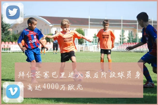 拜仁签塞巴里进入最后阶段球员身价高达4000万欧元